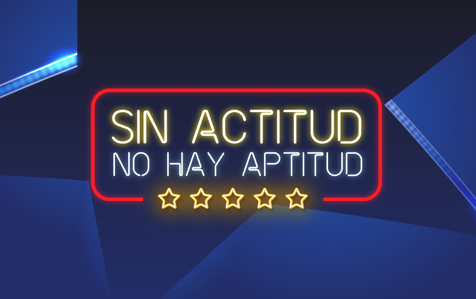 SIN ACTITUD NO HAY APTITIUD